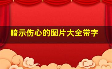 暗示伤心的图片大全带字