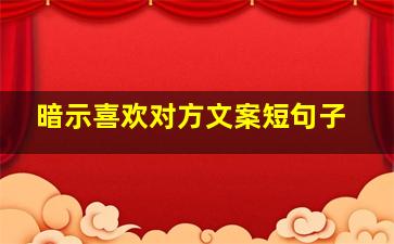 暗示喜欢对方文案短句子