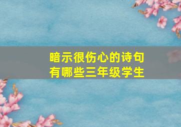 暗示很伤心的诗句有哪些三年级学生