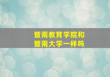 暨南教育学院和暨南大学一样吗