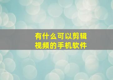 有什么可以剪辑视频的手机软件