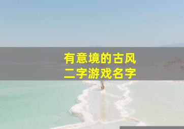 有意境的古风二字游戏名字