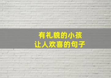 有礼貌的小孩让人欢喜的句子