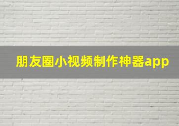 朋友圈小视频制作神器app