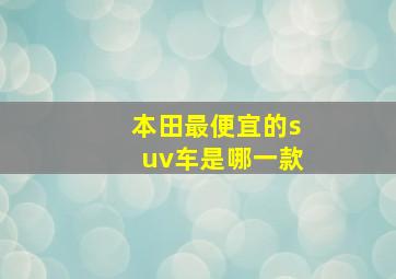 本田最便宜的suv车是哪一款