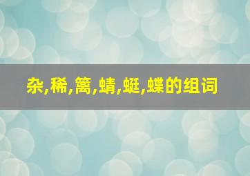 杂,稀,篱,蜻,蜓,蝶的组词