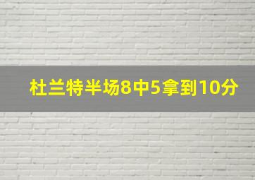 杜兰特半场8中5拿到10分