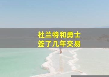 杜兰特和勇士签了几年交易