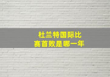 杜兰特国际比赛首败是哪一年