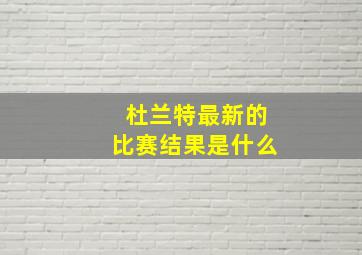 杜兰特最新的比赛结果是什么