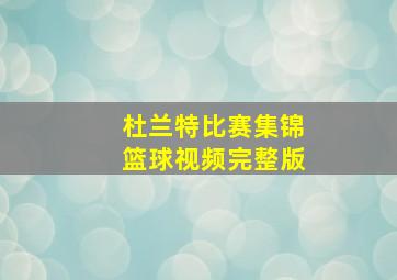 杜兰特比赛集锦篮球视频完整版