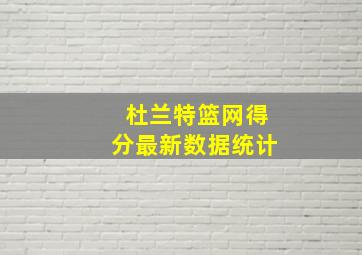 杜兰特篮网得分最新数据统计