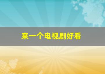 来一个电视剧好看