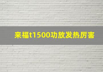 来福t1500功放发热厉害