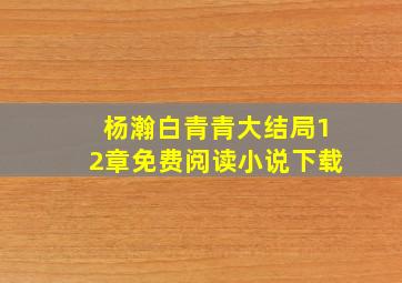 杨瀚白青青大结局12章免费阅读小说下载