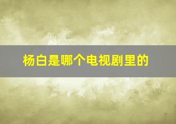 杨白是哪个电视剧里的