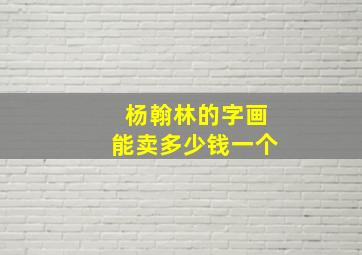 杨翰林的字画能卖多少钱一个