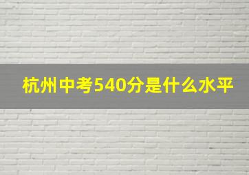 杭州中考540分是什么水平