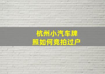 杭州小汽车牌照如何竞拍过户