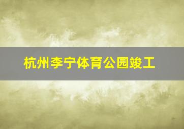 杭州李宁体育公园竣工