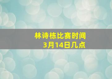 林诗栋比赛时间3月14日几点