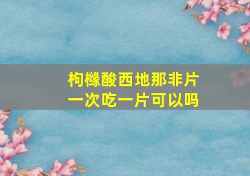 枸橼酸西地那非片一次吃一片可以吗