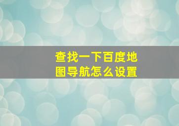 查找一下百度地图导航怎么设置