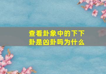 查看卦象中的下下卦是凶卦吗为什么