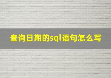 查询日期的sql语句怎么写