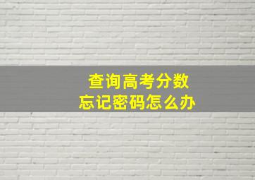 查询高考分数忘记密码怎么办