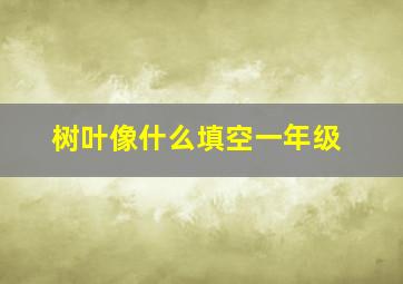 树叶像什么填空一年级