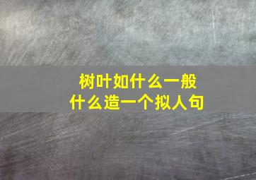 树叶如什么一般什么造一个拟人句