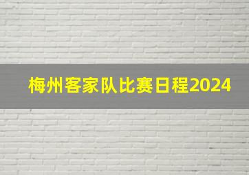 梅州客家队比赛日程2024