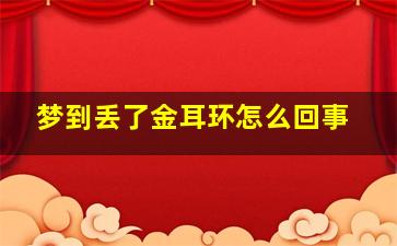 梦到丢了金耳环怎么回事