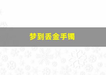 梦到丢金手镯