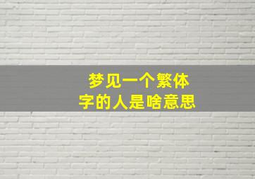 梦见一个繁体字的人是啥意思