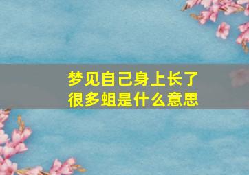 梦见自己身上长了很多蛆是什么意思