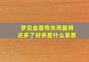 梦见金首饰失而复得还多了好多是什么意思