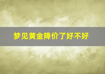 梦见黄金降价了好不好