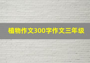 植物作文300字作文三年级