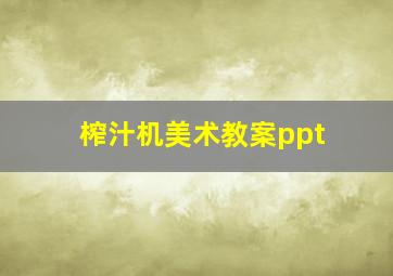 榨汁机美术教案ppt