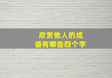 欣赏他人的成语有哪些四个字