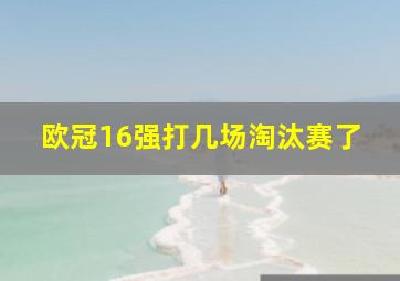 欧冠16强打几场淘汰赛了