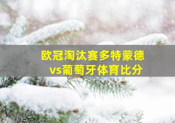 欧冠淘汰赛多特蒙德vs葡萄牙体育比分