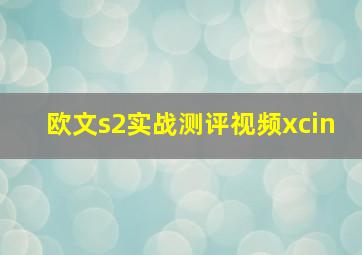 欧文s2实战测评视频xcin