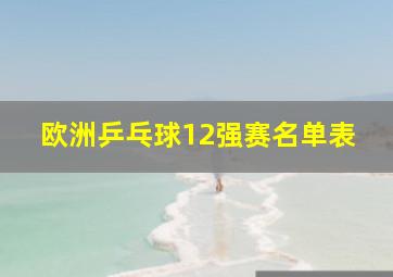 欧洲乒乓球12强赛名单表