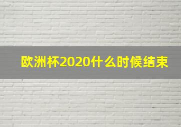 欧洲杯2020什么时候结束