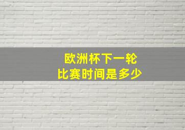 欧洲杯下一轮比赛时间是多少