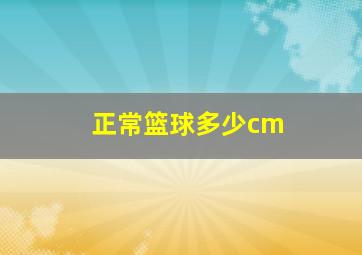 正常篮球多少cm