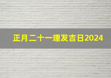 正月二十一理发吉日2024